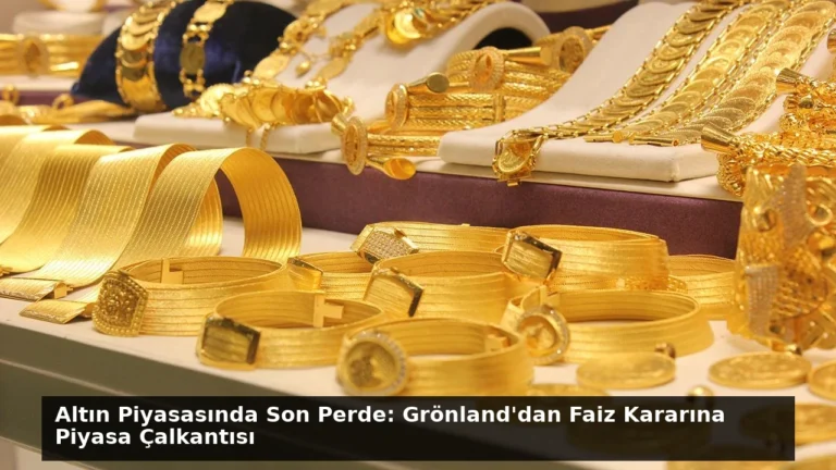 Altın Piyasasında Son Perde: Grönland’dan Faiz Kararına Piyasa Çalkantısı