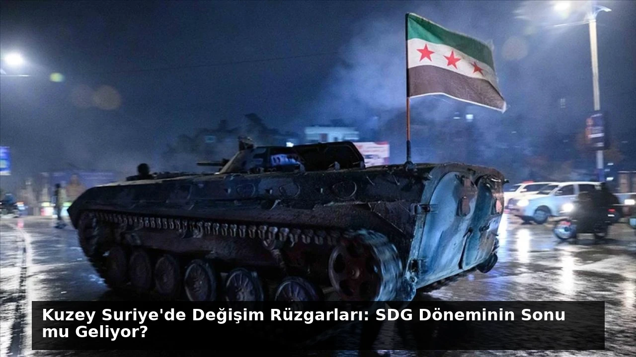 Kuzey Suriye’de Değişim Rüzgarları: SDG Döneminin Sonu mu Geliyor?