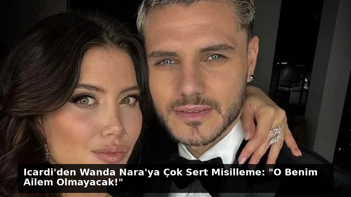 Icardi’den Wanda Nara’ya Çok Sert Misilleme: “O Benim Ailem Olmayacak!”