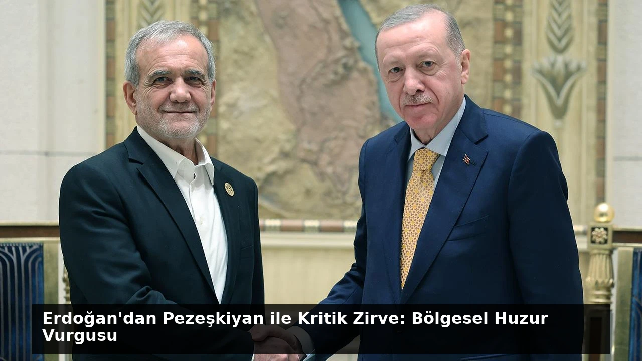 Erdoğan’dan Pezeşkiyan ile Kritik Zirve: Bölgesel Huzur Vurgusu