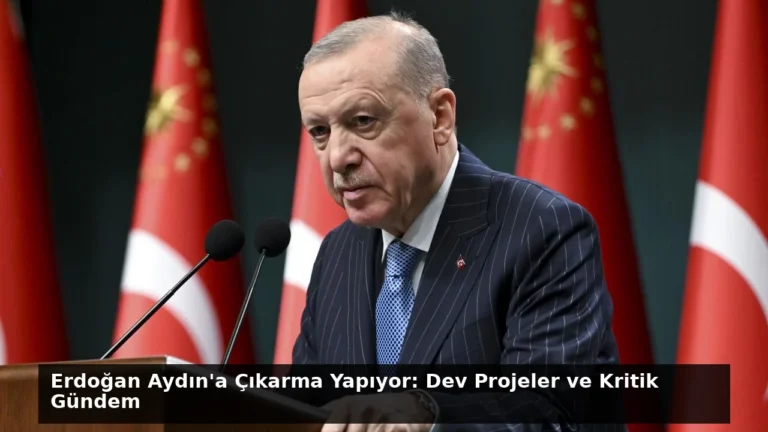 Erdoğan Aydın’a Çıkarma Yapıyor: Dev Projeler ve Kritik Gündem
