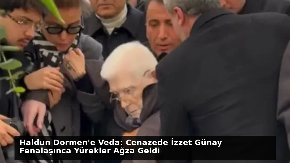 Haldun Dormen’e Veda: Cenazede İzzet Günay Fenalaşınca Yürekler Ağza Geldi