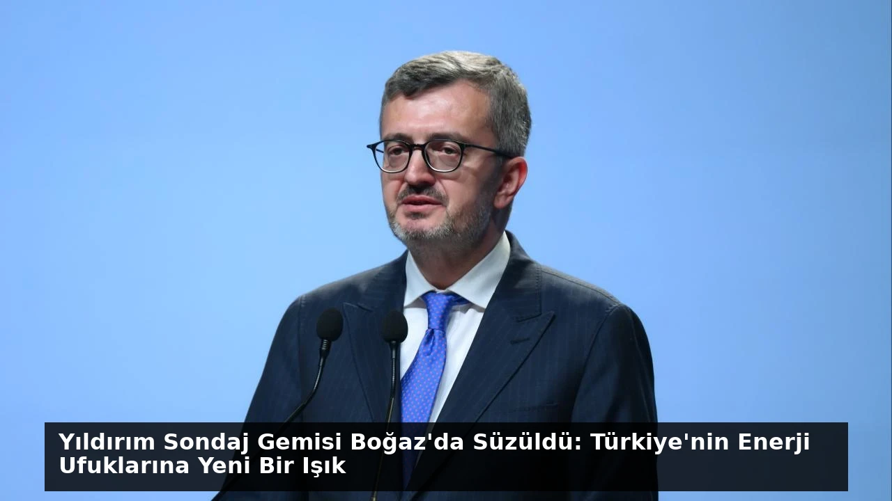 Yıldırım Sondaj Gemisi Boğaz’da Süzüldü: Türkiye’nin Enerji Ufuklarına Yeni Bir Işık