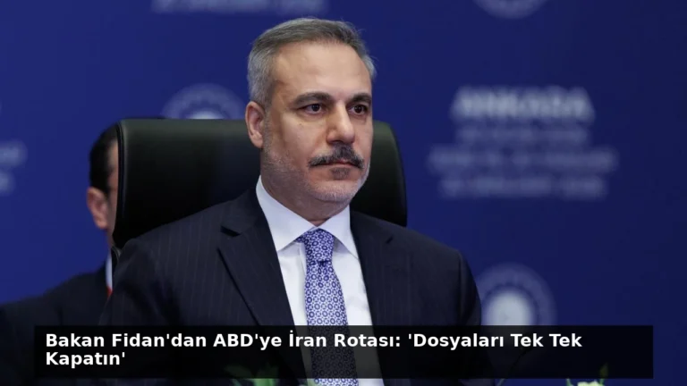 Bakan Fidan’dan ABD’ye İran Rotası: ‘Dosyaları Tek Tek Kapatın’