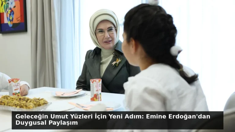 Geleceğin Umut Yüzleri İçin Yeni Adım: Emine Erdoğan’dan Duygusal Paylaşım