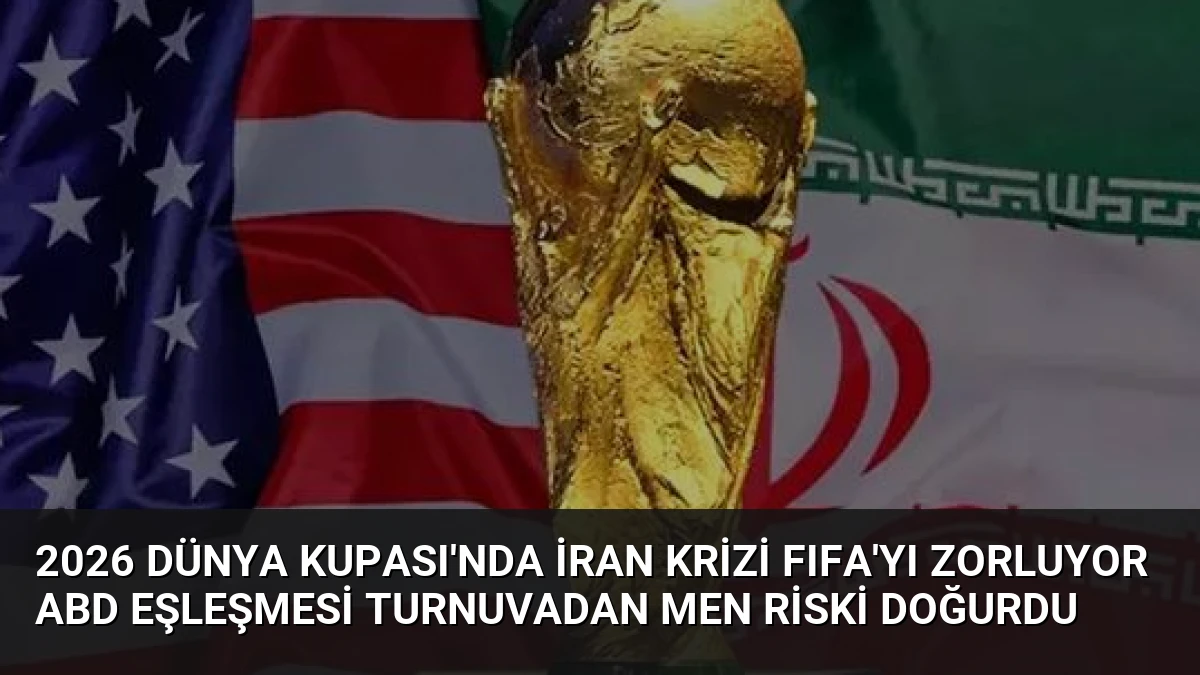 2026 Dünya Kupası’nda İran Krizi FIFA’yı Zorluyor ABD Eşleşmesi Turnuvadan Men Riski Doğurdu