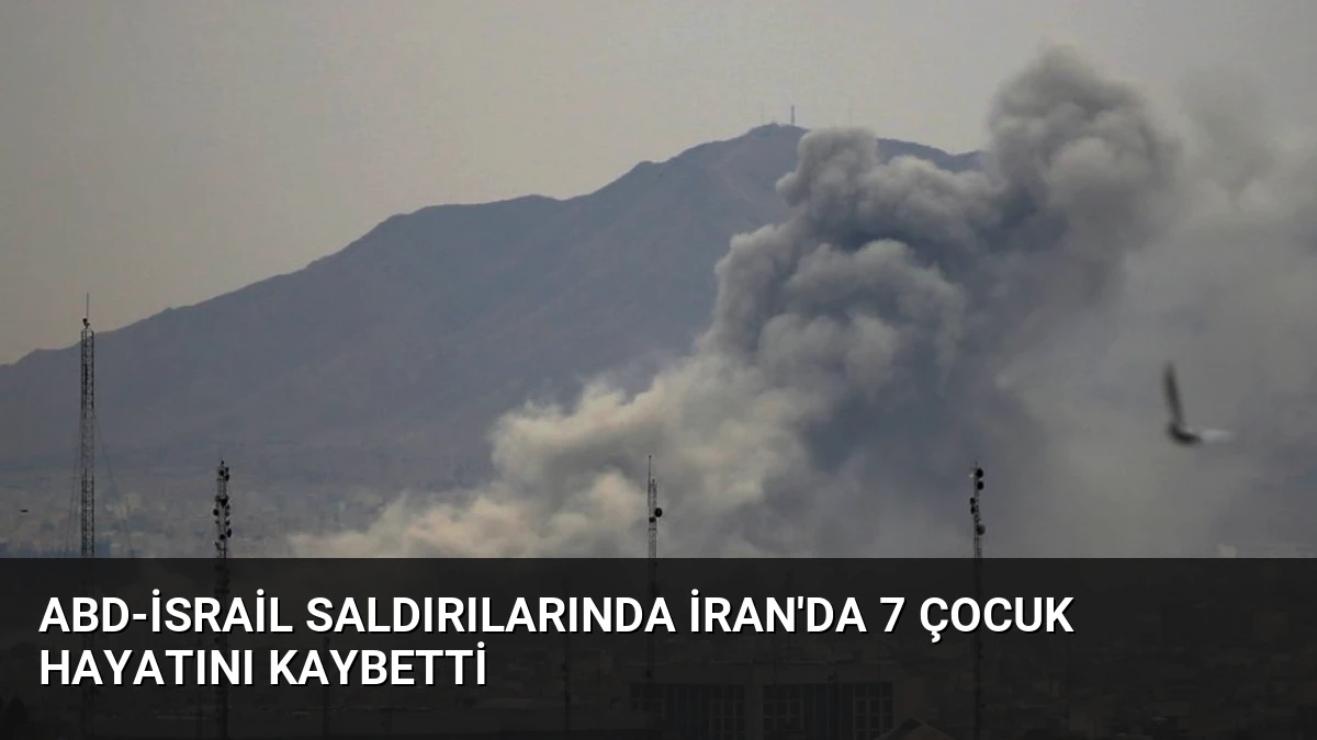 ABD-İsrail Saldırılarında İran’da 7 Çocuk Hayatını Kaybetti