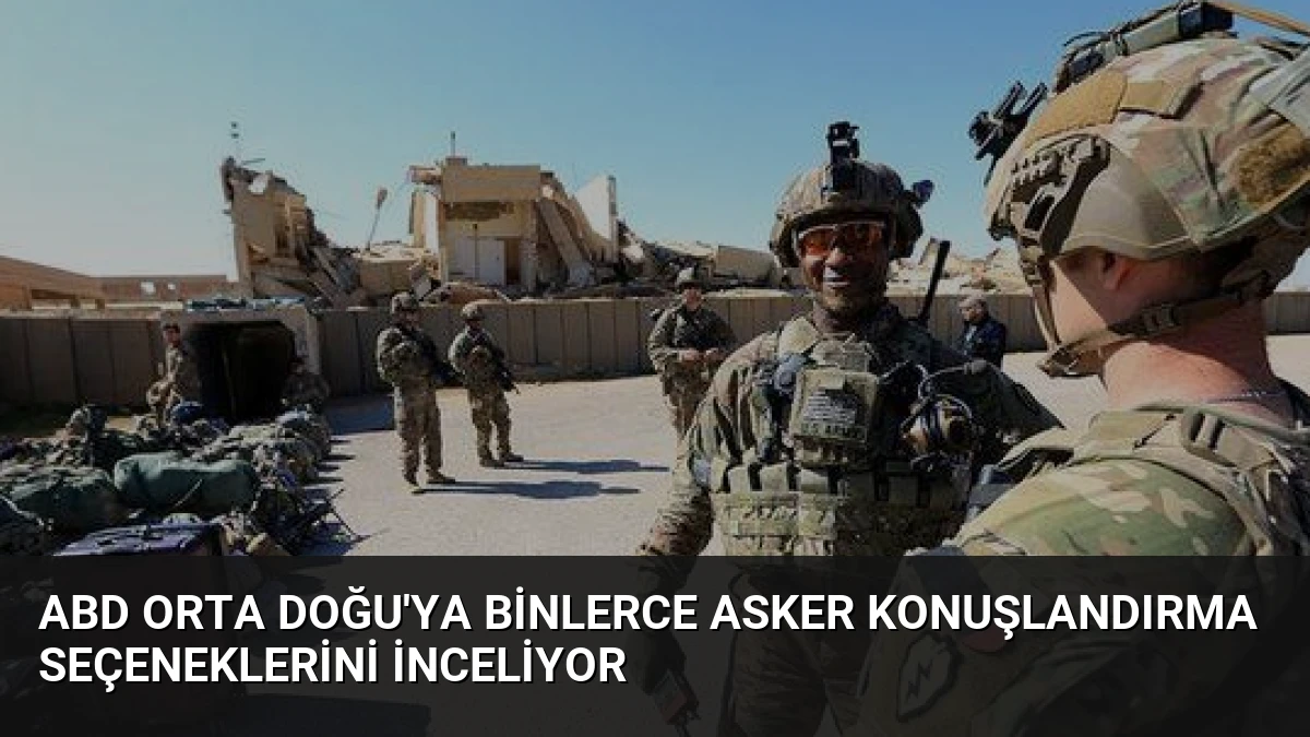 ABD Orta Doğu’ya Binlerce Asker Konuşlandırma Seçeneklerini İnceliyor