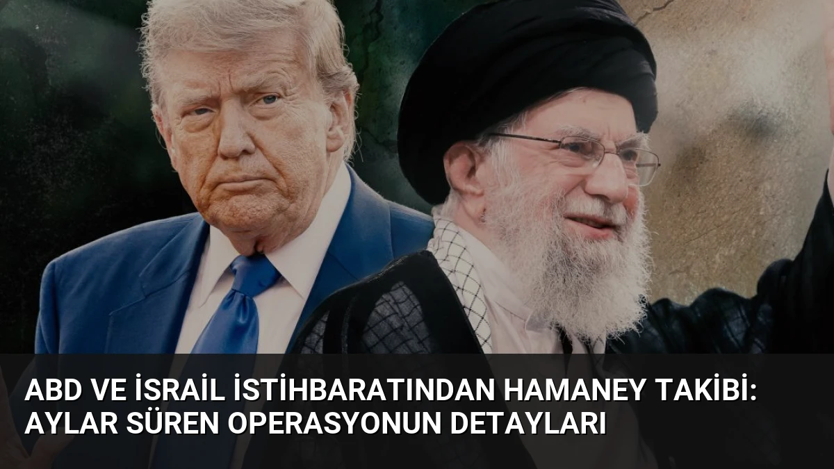 ABD ve İsrail İstihbaratından Hamaney Takibi: Aylar Süren Operasyonun Detayları