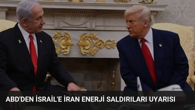 ABD’den İsrail’e İran Enerji Saldırıları Uyarısı