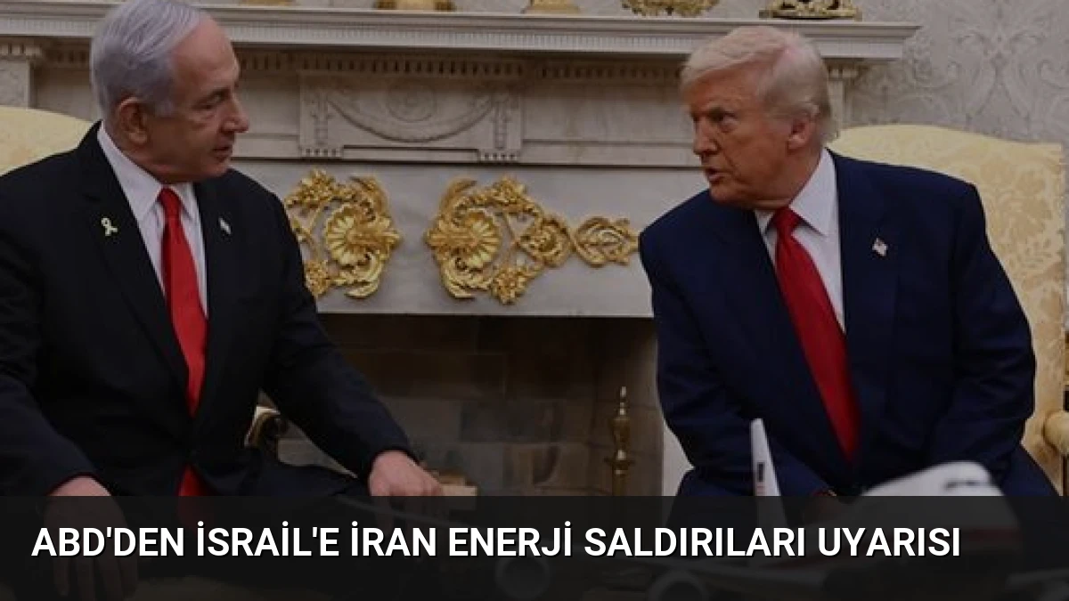ABD’den İsrail’e İran Enerji Saldırıları Uyarısı