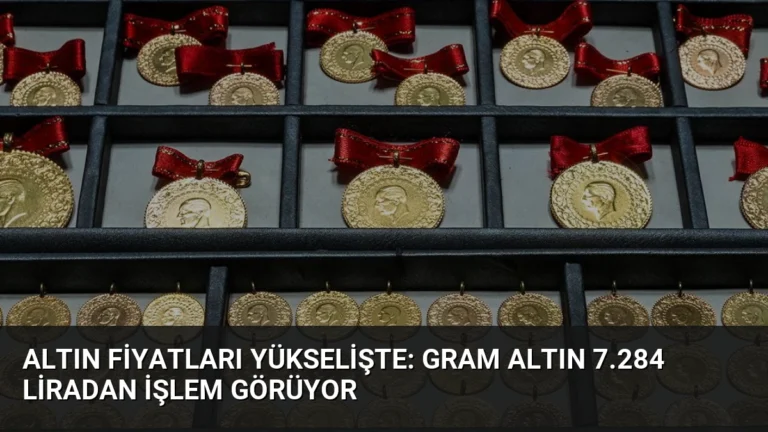 Altın Fiyatları Yükselişte: Gram Altın 7.284 Liradan İşlem Görüyor