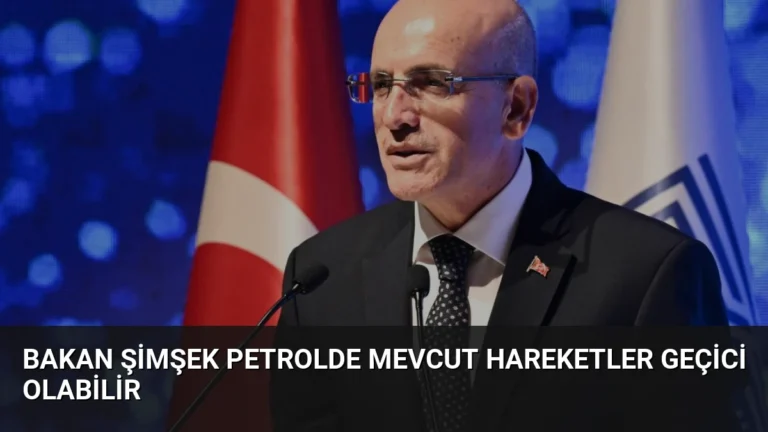 Bakan Şimşek Petrolde Mevcut Hareketler Geçici Olabilir