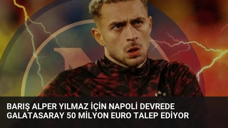 Barış Alper Yılmaz İçin Napoli Devrede Galatasaray 50 Milyon Euro Talep Ediyor