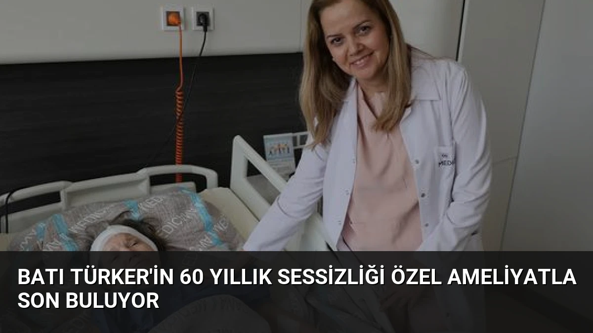 Batı Türker’in 60 Yıllık Sessizliği Özel Ameliyatla Son Buluyor