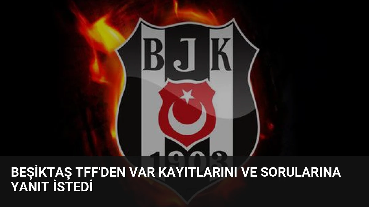 Beşiktaş TFF’den VAR kayıtlarını ve sorularına yanıt istedi