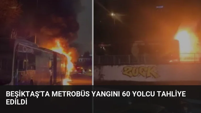 Beşiktaş’ta Metrobüs Yangını 60 Yolcu Tahliye Edildi