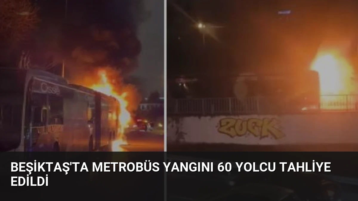 Beşiktaş’ta Metrobüs Yangını 60 Yolcu Tahliye Edildi