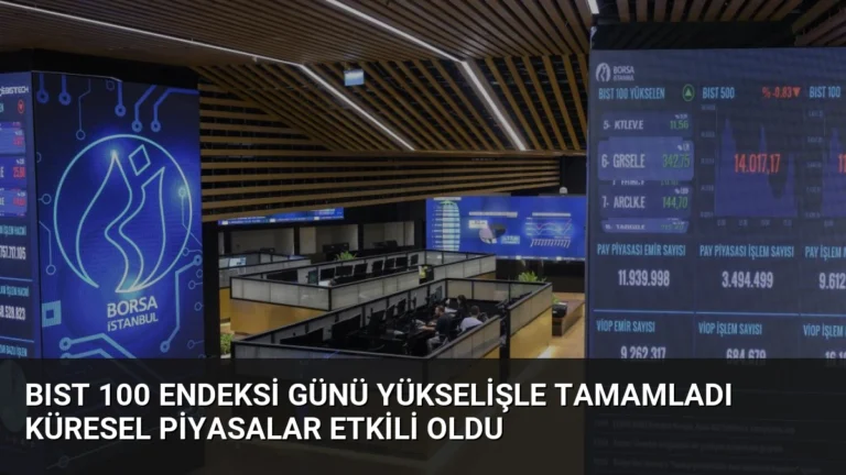 BIST 100 Endeksi Günü Yükselişle Tamamladı Küresel Piyasalar Etkili Oldu