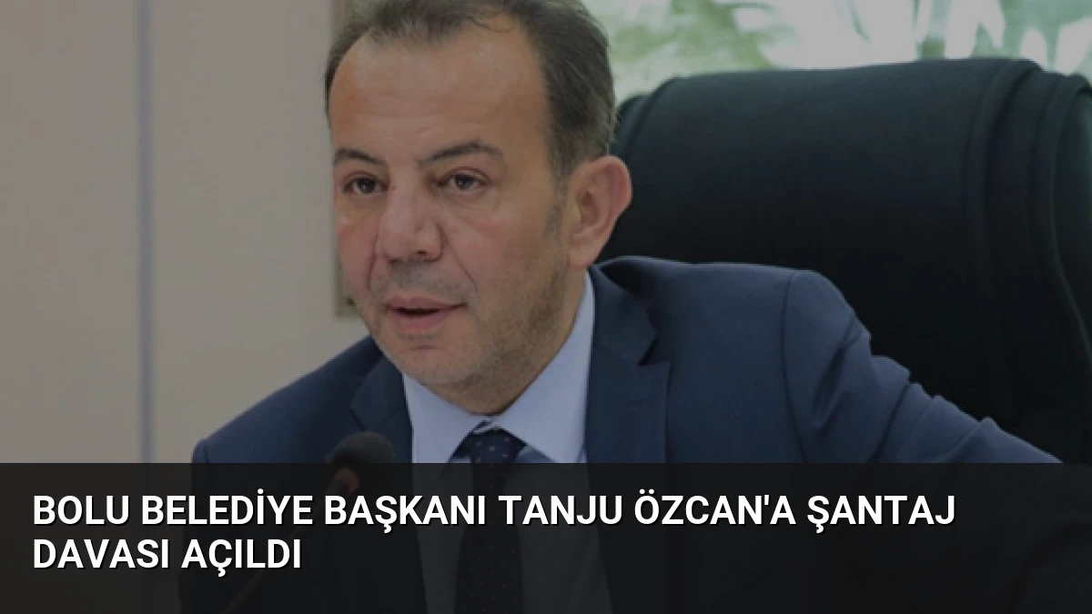 Bolu Belediye Başkanı Tanju Özcan’a Şantaj Davası Açıldı