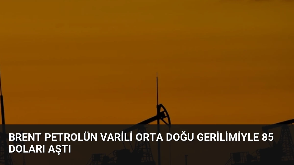 Brent Petrolün Varili Orta Doğu Gerilimiyle 85 Doları Aştı