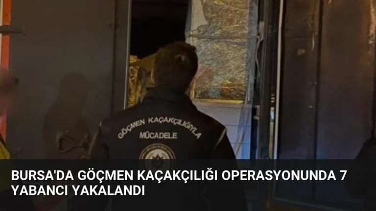 Bursa’da Göçmen Kaçakçılığı Operasyonunda 7 Yabancı Yakalandı