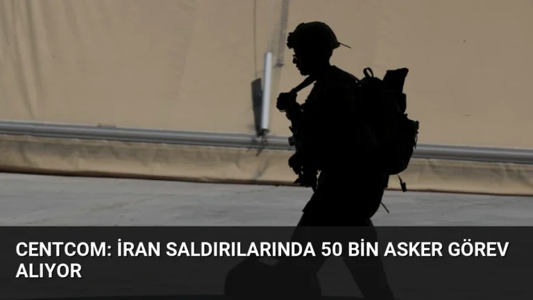 CENTCOM: İran Saldırılarında 50 Bin Asker Görev Alıyor