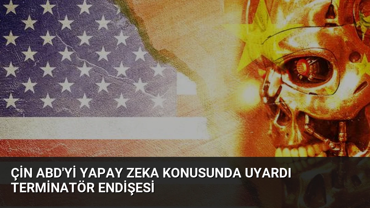Çin ABD’yi Yapay Zeka Konusunda Uyardı Terminatör Endişesi