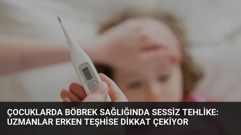 Çocuklarda Böbrek Sağlığında Sessiz Tehlike: Uzmanlar Erken Teşhise Dikkat Çekiyor