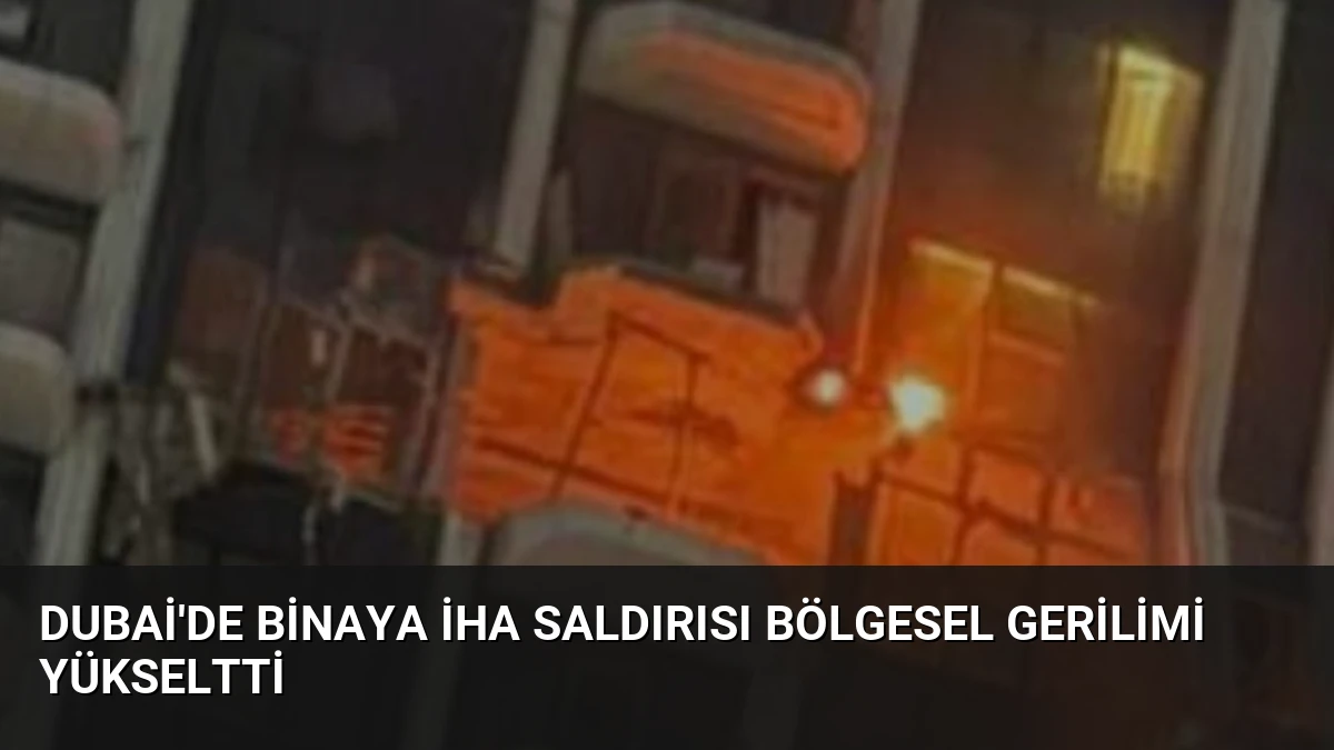Dubai’de Binaya İHA Saldırısı Bölgesel Gerilimi Yükseltti