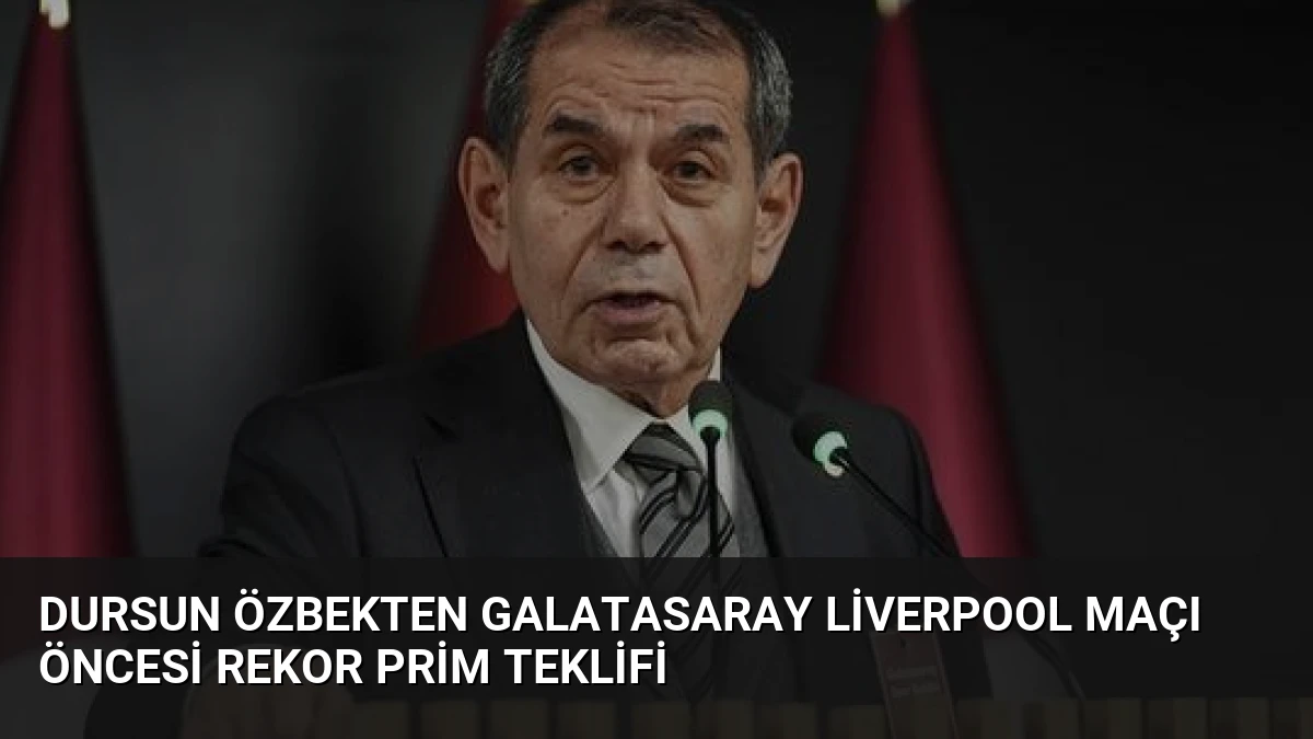 Dursun Özbekten Galatasaray Liverpool maçı öncesi rekor prim teklifi