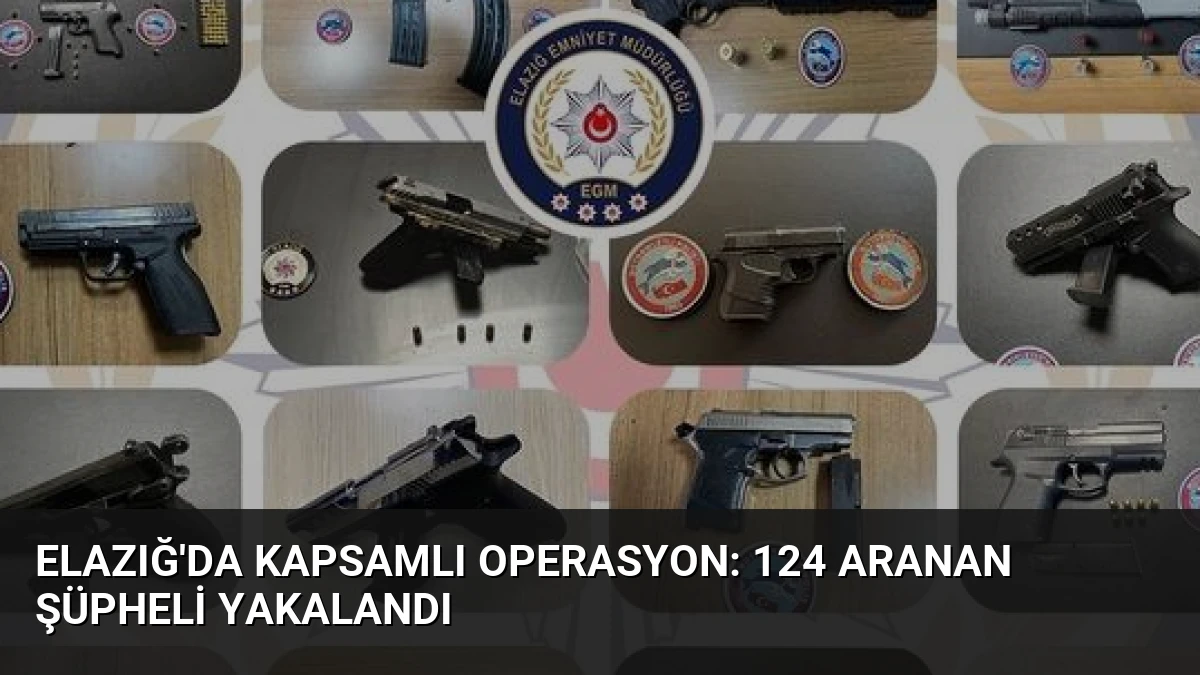 Elazığ’da Kapsamlı Operasyon: 124 Aranan Şüpheli Yakalandı