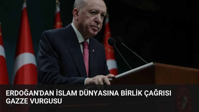 Erdoğan’dan İslam Dünyasına Birlik Çağrısı Gazze Vurgusu