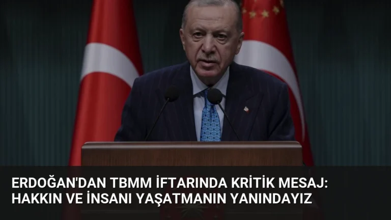 Erdoğan’dan TBMM İftarında Kritik Mesaj: Hakkın ve İnsanı Yaşatmanın Yanındayız