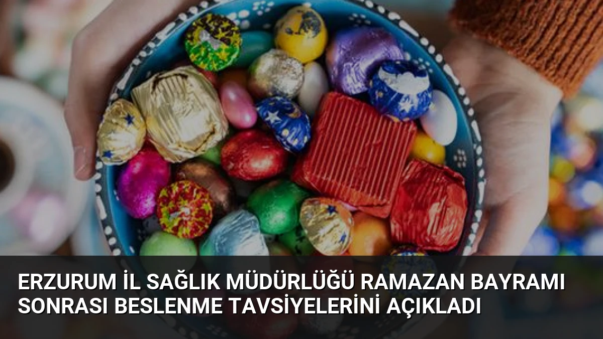 Erzurum İl Sağlık Müdürlüğü Ramazan Bayramı Sonrası Beslenme Tavsiyelerini Açıkladı