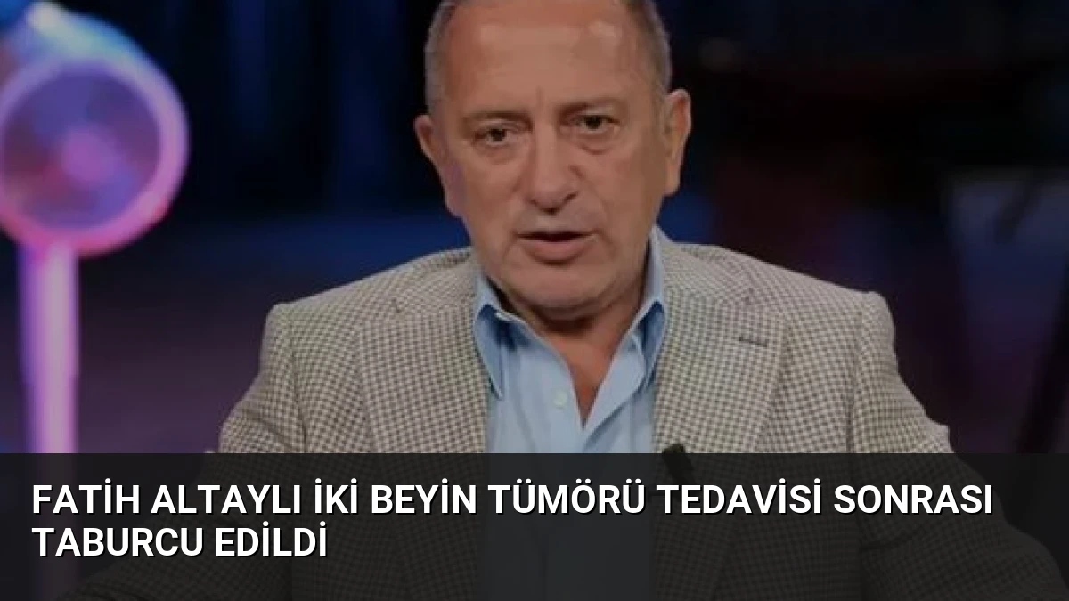 Fatih Altaylı iki beyin tümörü tedavisi sonrası taburcu edildi