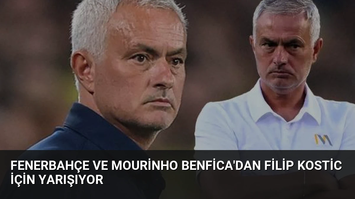 Fenerbahçe ve Mourinho Benfica’dan Filip Kostic İçin Yarışıyor