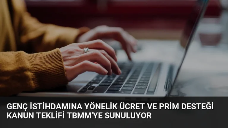 Genç İstihdamına Yönelik Ücret ve Prim Desteği Kanun Teklifi TBMM’ye Sunuluyor