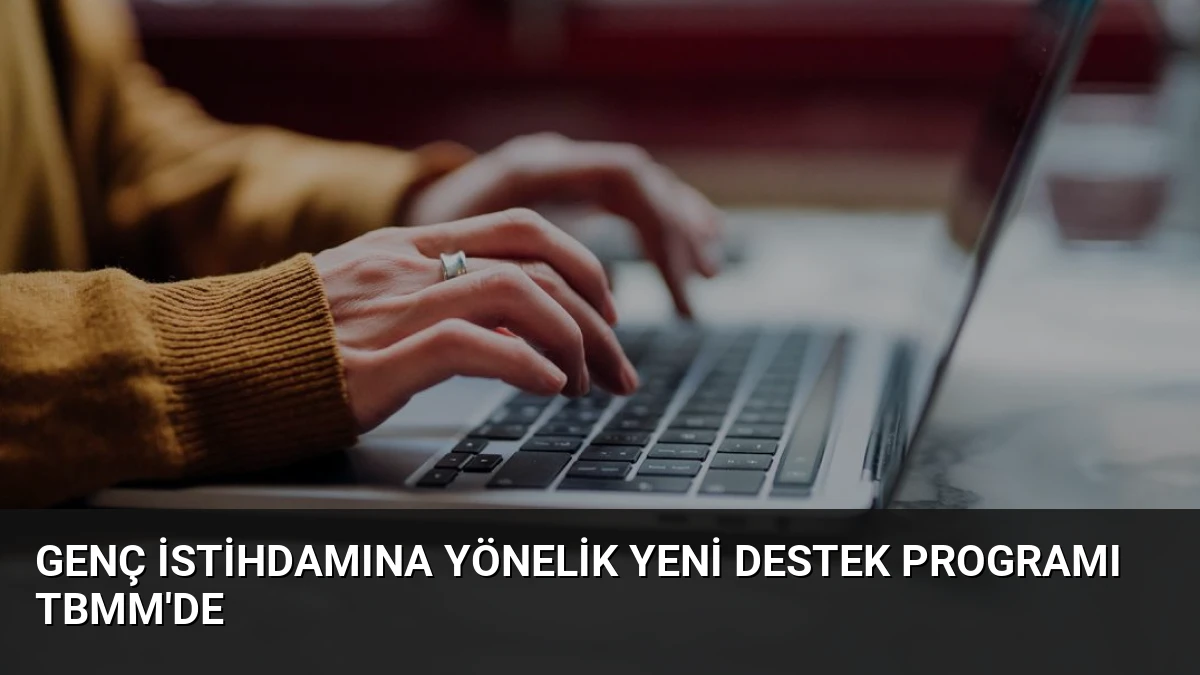 Genç İstihdamına Yönelik Yeni Destek Programı TBMM’de