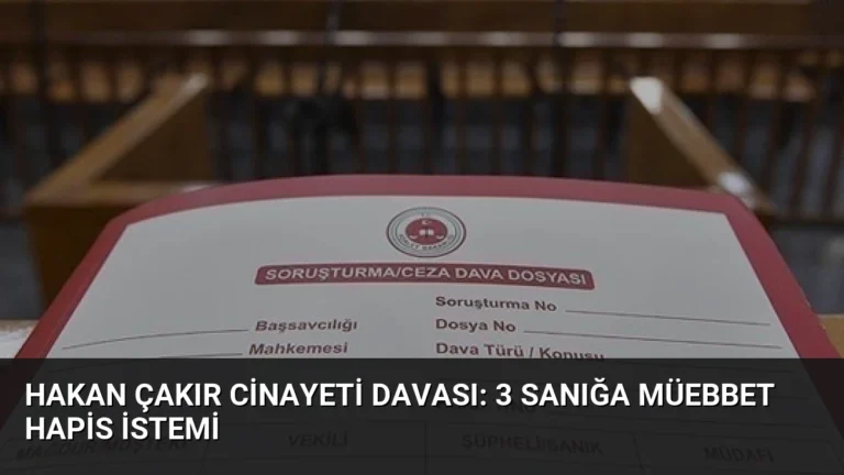 Hakan Çakır Cinayeti Davası: 3 Sanığa Müebbet Hapis İstemi