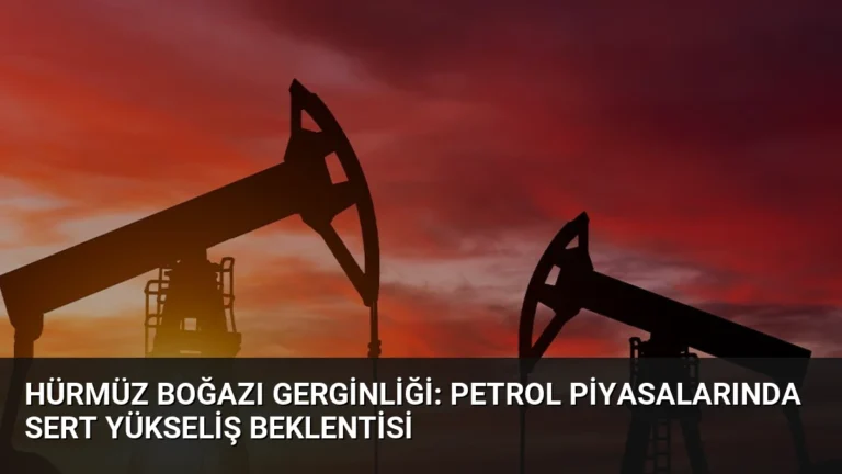 Hürmüz Boğazı Gerginliği: Petrol Piyasalarında Sert Yükseliş Beklentisi