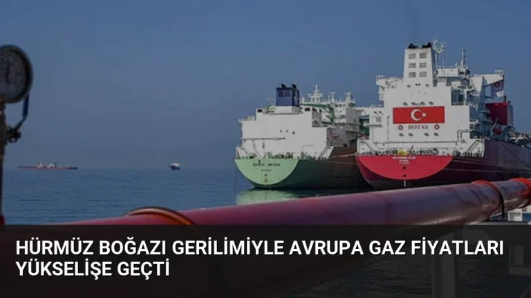 Hürmüz Boğazı Gerilimiyle Avrupa Gaz Fiyatları Yükselişe Geçti