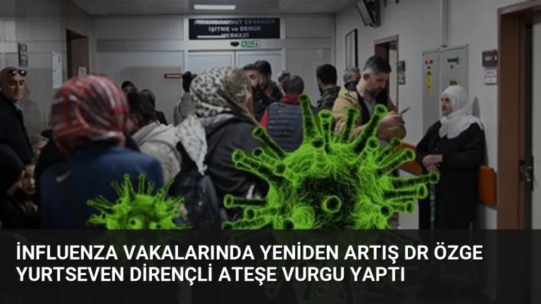 İnfluenza Vakalarında Yeniden Artış Dr Özge Yurtseven Dirençli Ateşe Vurgu Yaptı