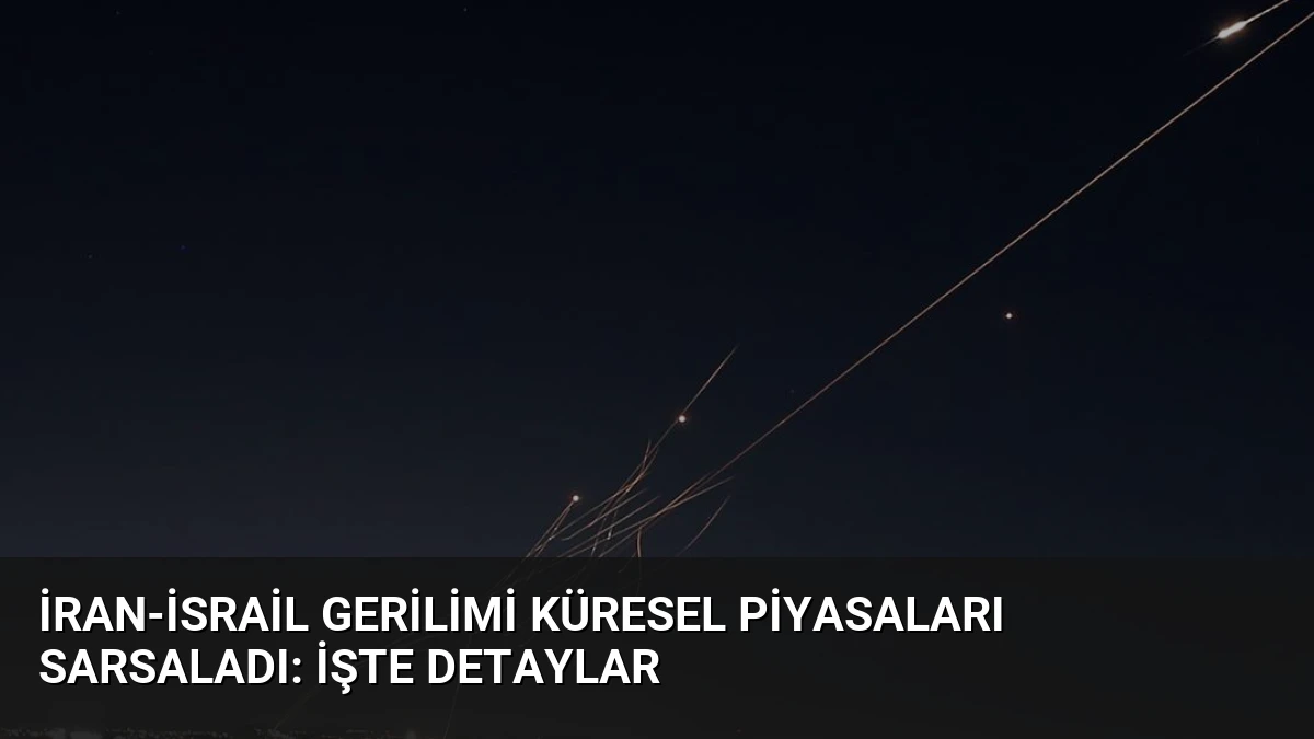 İran-İsrail Gerilimi Küresel Piyasaları Sarsaladı: İşte Detaylar