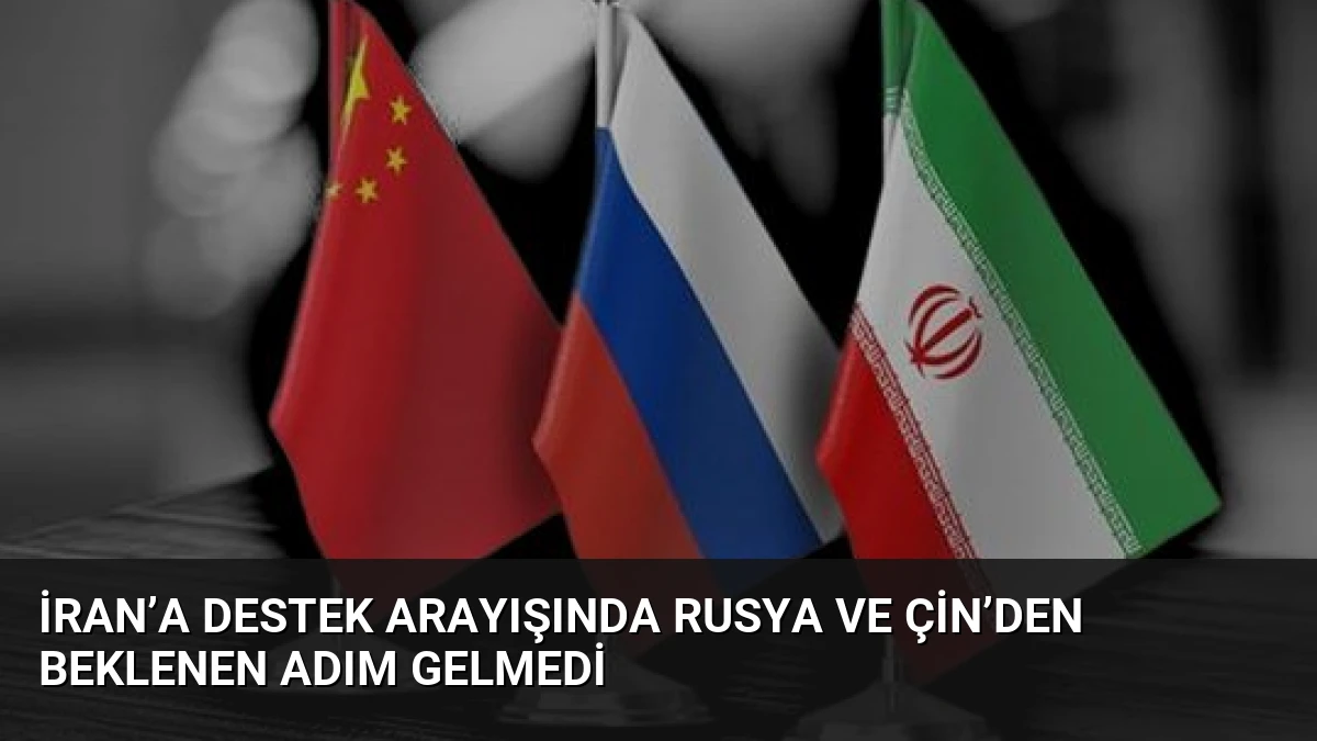 İran’a Destek Arayışında Rusya ve Çin’den Beklenen Adım Gelmedi