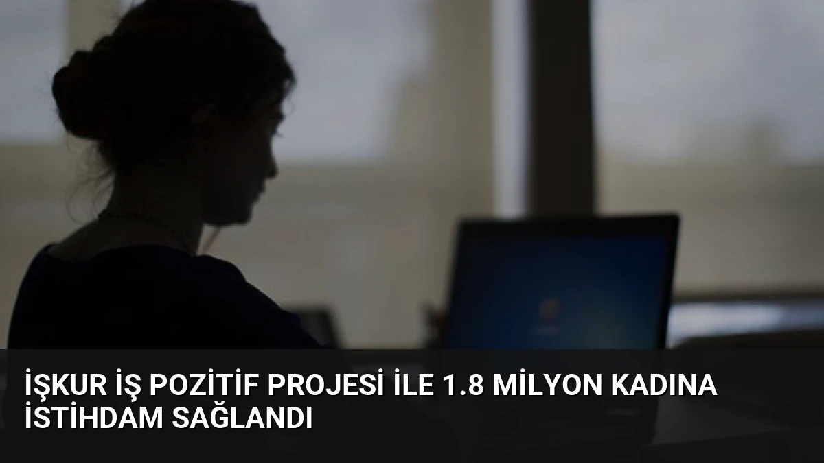 İŞKUR İş Pozitif Projesi ile 1.8 Milyon Kadına İstihdam Sağlandı