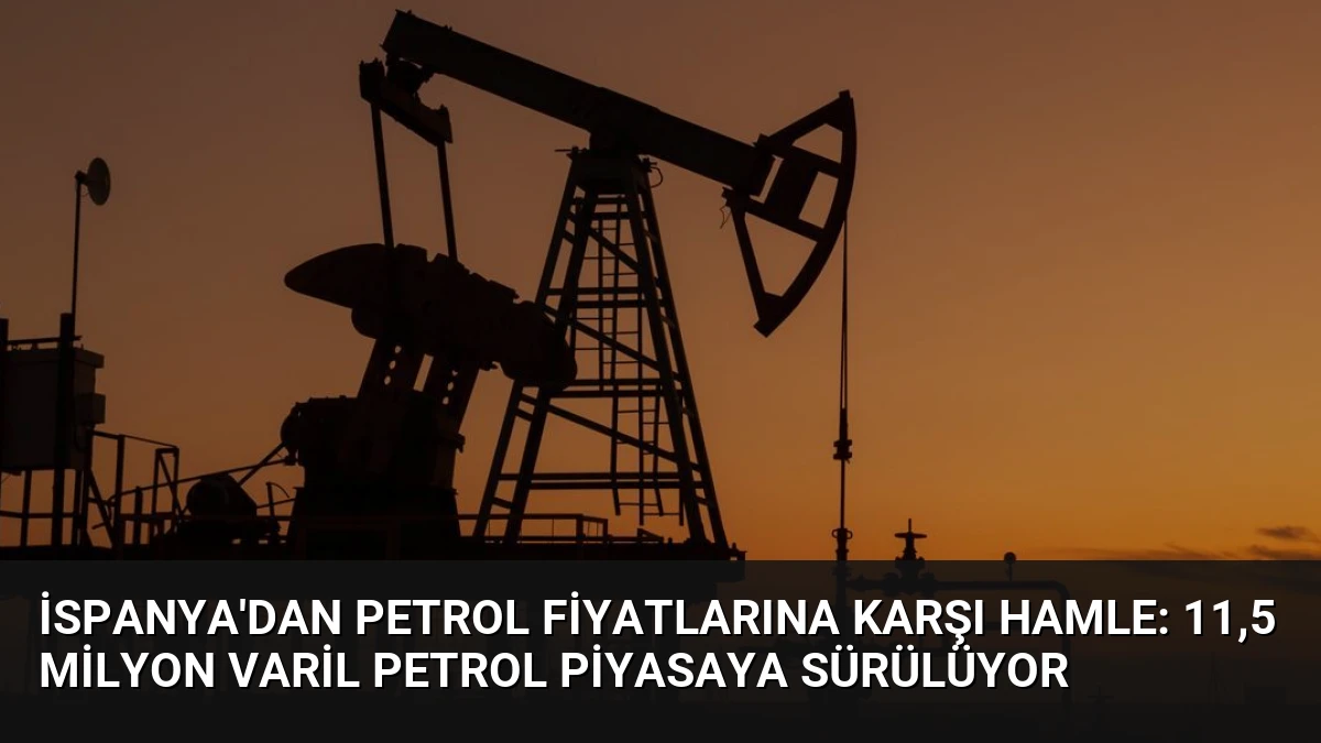 İspanya’dan Petrol Fiyatlarına Karşı Hamle: 11,5 Milyon Varil Petrol Piyasaya Sürülüyor