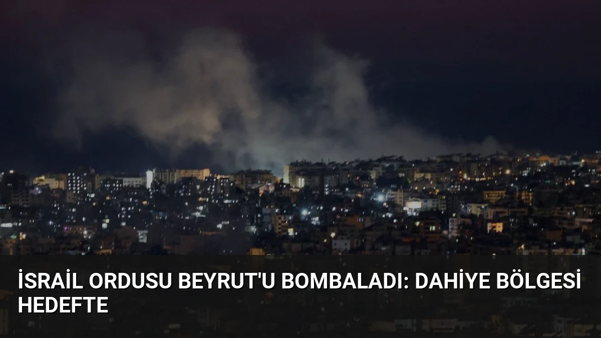 İsrail Ordusu Beyrut’u Bombaladı: Dahiye Bölgesi Hedefte