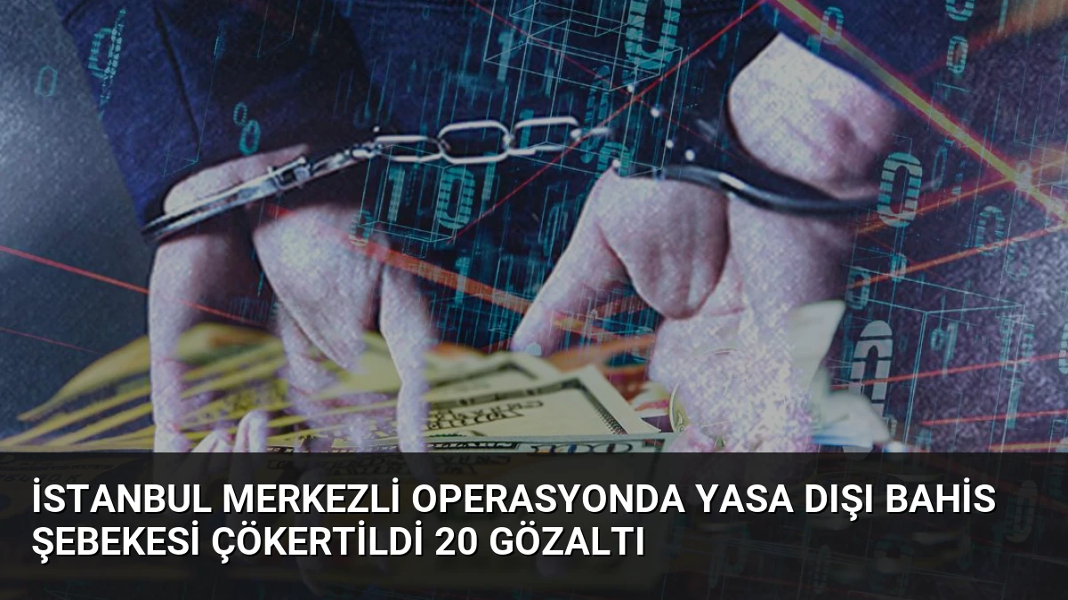 İstanbul Merkezli Operasyonda Yasa Dışı Bahis Şebekesi Çökertildi 20 Gözaltı