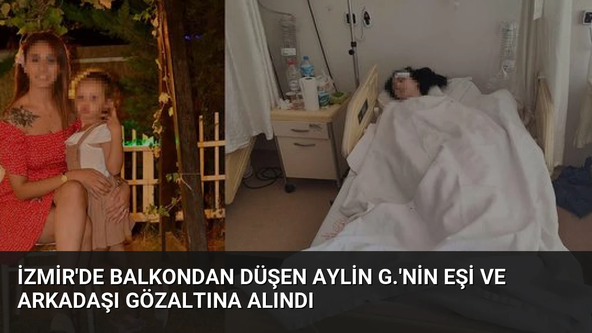 İzmir’de Balkondan Düşen Aylin G.’nin Eşi ve Arkadaşı Gözaltına Alındı